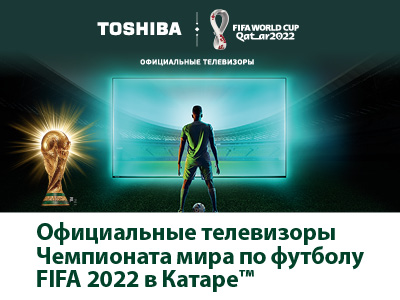 Телевизоры Toshiba – официальные телевизоры Чемпионата мира по футболу FIFA в Катаре 2022™