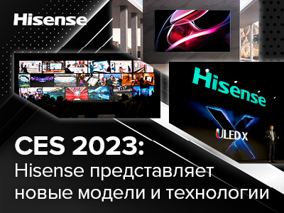 CES 2023: Hisense представляет новые модели и технологии